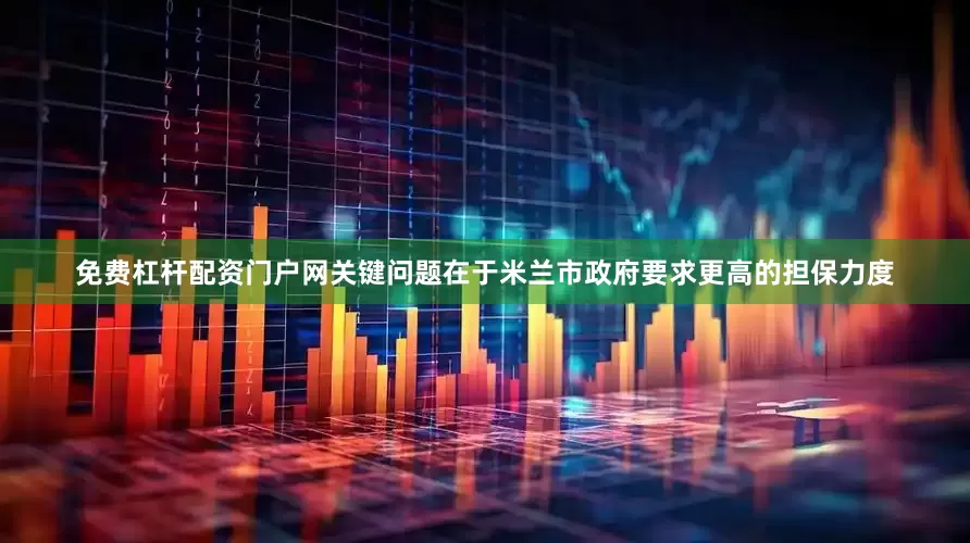 免费杠杆配资门户网关键问题在于米兰市政府要求更高的担保力度