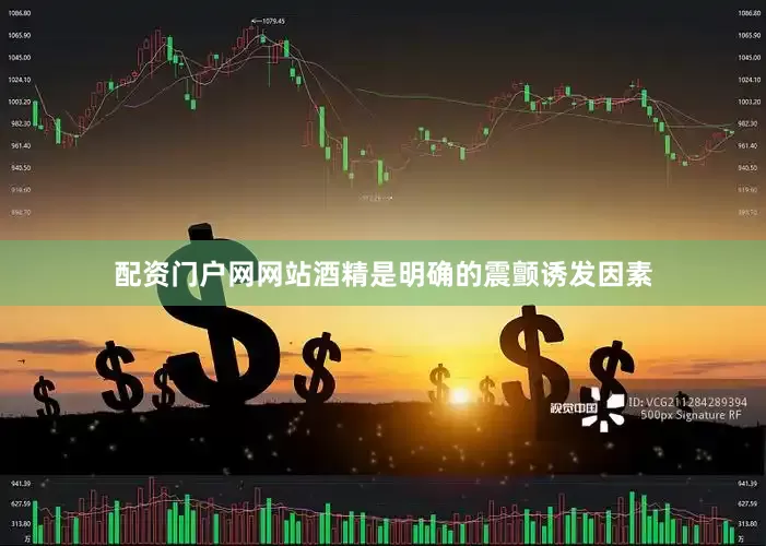 配资门户网网站酒精是明确的震颤诱发因素