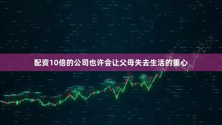 配资10倍的公司也许会让父母失去生活的重心