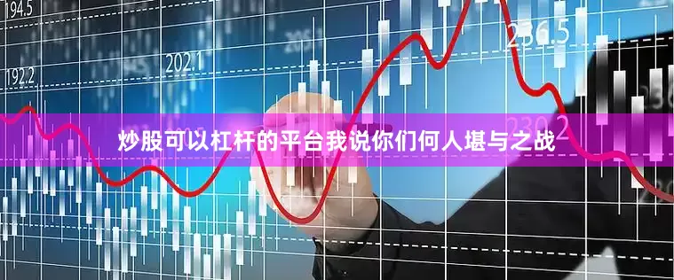 炒股可以杠杆的平台我说你们何人堪与之战
