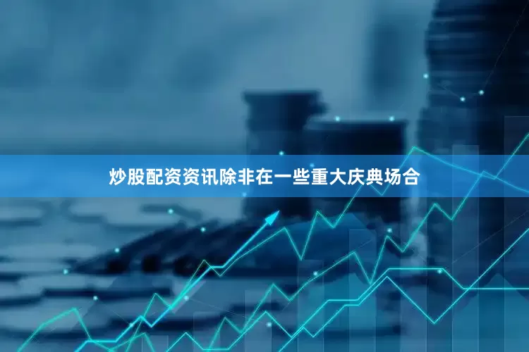 炒股配资资讯除非在一些重大庆典场合