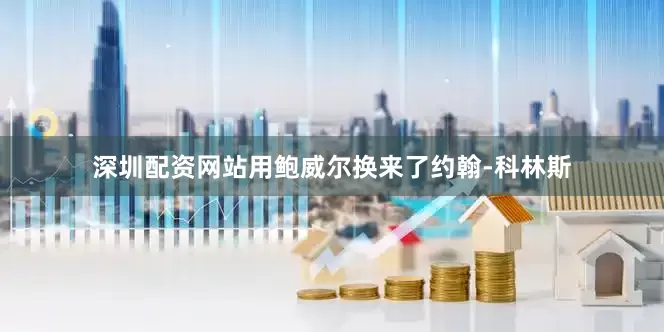 深圳配资网站用鲍威尔换来了约翰-科林斯