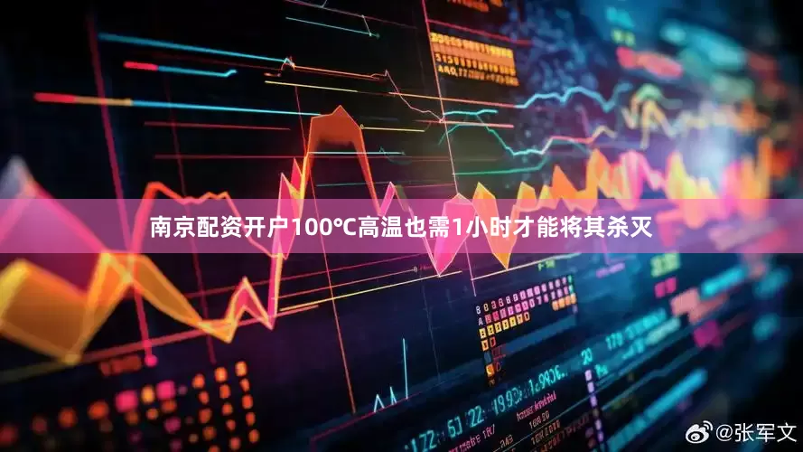 南京配资开户100℃高温也需1小时才能将其杀灭