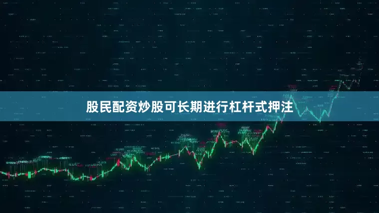 股民配资炒股可长期进行杠杆式押注