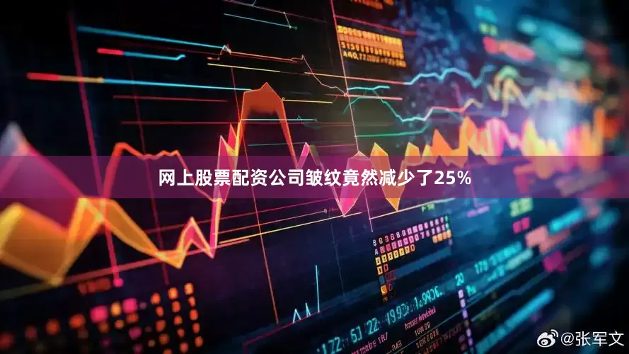 网上股票配资公司皱纹竟然减少了25%