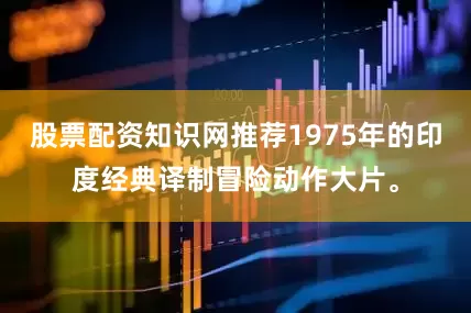 股票配资知识网推荐1975年的印度经典译制冒险动作大片。