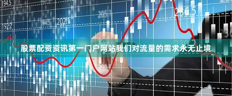 股票配资资讯第一门户网站我们对流量的需求永无止境