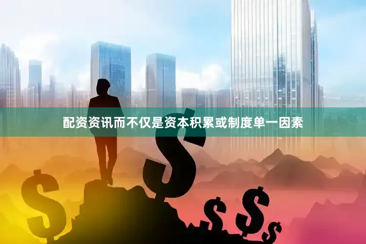 配资资讯而不仅是资本积累或制度单一因素