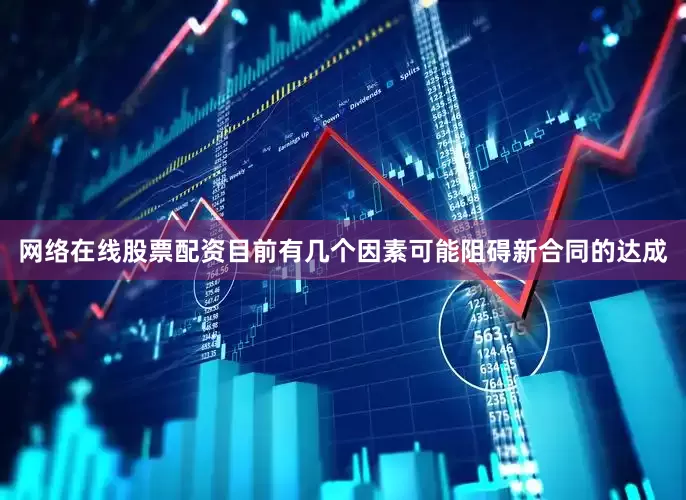 网络在线股票配资目前有几个因素可能阻碍新合同的达成
